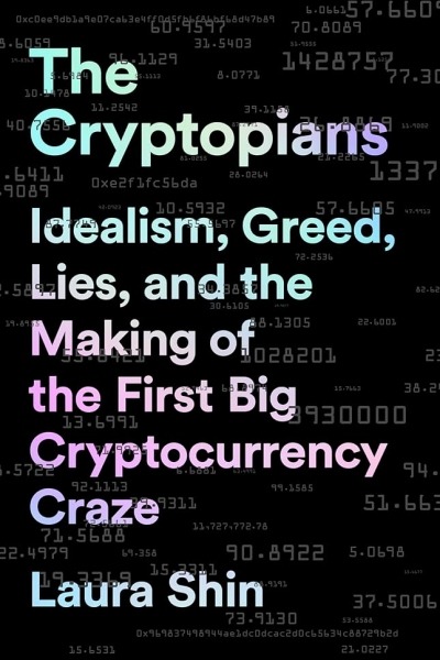 The Cryptopians: Idealism, Greed, Lies, and the Making of the First Big Cryptocurrency Craze por Laura Shin